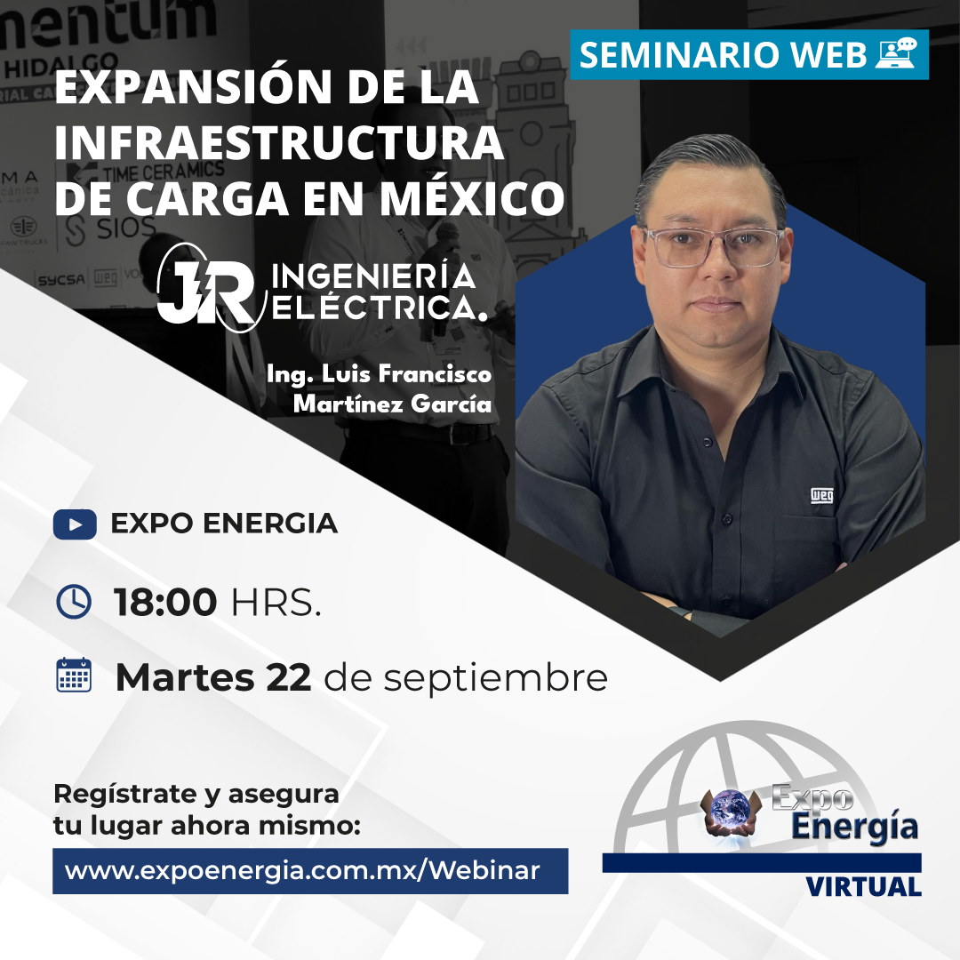 Webinar Expansión de la infraestructura de carga en México con el Ing. Luis Francisco Martínez García, martes 22 de septiembre a las 18:00 horas